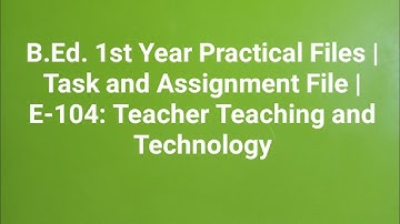 B.Ed 1st Year Practical File |Task and Assignment File | E-104: Teacher Teaching and Technology File