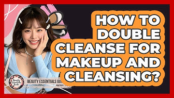 How To Double Cleanse For Makeup And Cleansing?