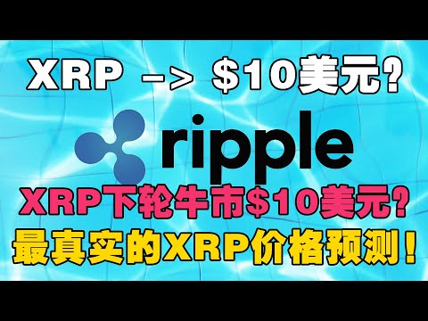 XRP下轮牛市能到 10美元吗 最真实的XRP代币价格预测 