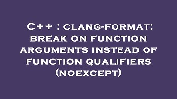 C++ : clang-format: break on function arguments instead of function qualifiers (noexcept)