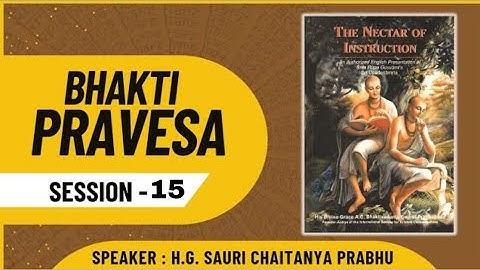 Bhakti Pravesa || Session -15 || Nectar of Instructions || HG Sauri Chaitanya Prabhu