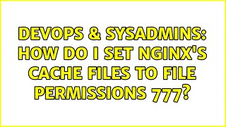 DevOps & SysAdmins: How do I set nginx's cache files to file permissions 777? (2 Solutions!!)