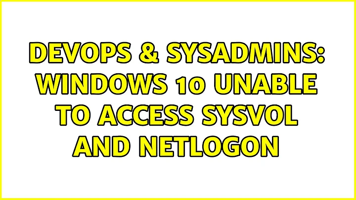 DevOps & SysAdmins: Windows 10 unable to access sysvol and netlogon (2 Solutions!!)