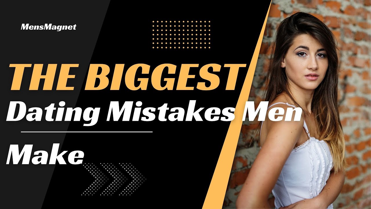 The Biggest Dating Mistakes Men Make And how to avoid them - YouTube
