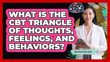 What Is The CBT Triangle Of Thoughts, Feelings, And Behaviors?