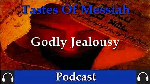 Tastes Of Messiah Godly Jealousy Podcast by Dr Ben...