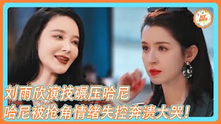 【无限超越班第三季】刘雨欣演技碾压哈尼克孜成功获得角色!哈尼克孜角色被抢情绪失控奔溃大哭!!!#哈尼克孜 #刘雨欣 #无限超越班