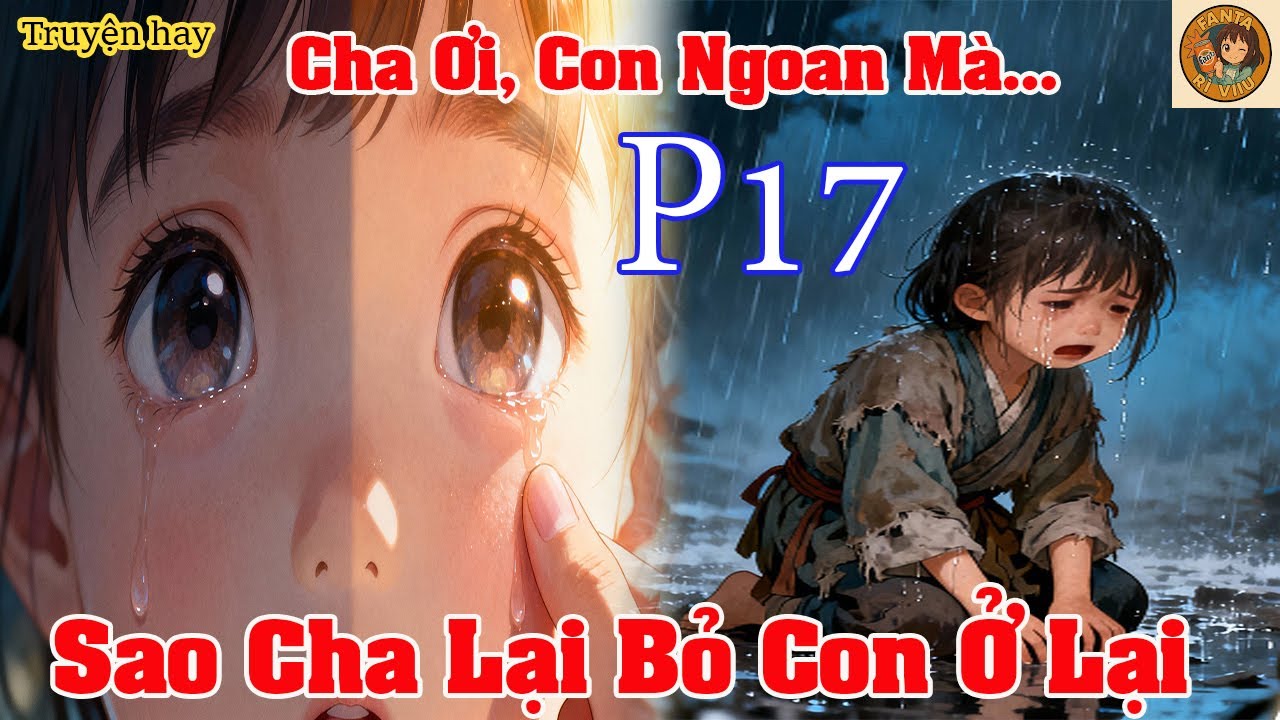 Cha Ơi Con Ngoan Mà Sao Cha Lại Bỏ Con Ở Lại |P17