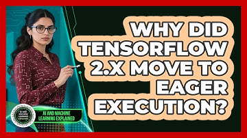 Why Did TensorFlow 2.x Move To Eager Execution? - AI and Machine Learning Explained