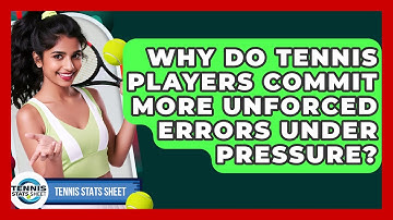 Why Do Tennis Players Commit More Unforced Errors Under Pressure? - Tennis Stats Sheet