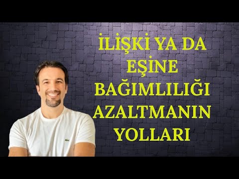 İLİŞKİ YA DA EŞİNE BAĞIMLILIĞI AZALTMANIN YOLLARI