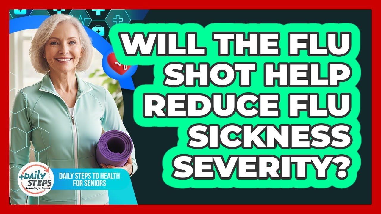 Will The Flu Shot Help Reduce Flu Sickness Severity?