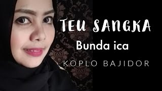 TEU SANGKA VERSI KOPLO BAJIDOR || BUNDA ICA