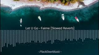 Let U Go - Faime {Slowed Reverb}