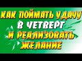 Как поймать удачу в четверг? Как реализовать желание, возникшее в четверг?