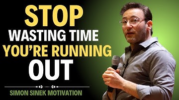STOP WASTING TIME – You’re Running Out | Simon Sinek’s Powerful Life Lesson