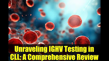 Unraveling IGHV Testing in CLL: A Comprehensive Review
