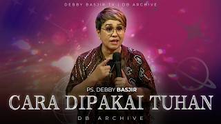 "CARA DIPAKAI TUHAN" - KHOTBAH PS DEBBY BASJIR