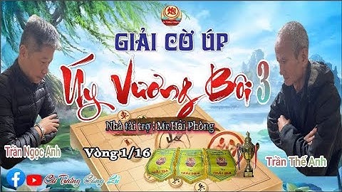 [LIVE ] Vòng 1/16 Giải Cờ Úp " Úy Vương Bôi 3 " (Trận 6) : Trần Thế Anh vs Trần Ngọc Anh