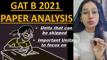 GAT B 2021 PAPER ANALYSIS I Most Important and Least Important Units For GAT B I Units to focus on