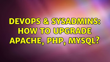 DevOps & SysAdmins: How to upgrade apache, php, mysql? (2 Solutions!!)