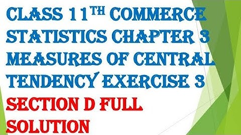 class 11th commerce statistics chapter 3 measures of central tendency exercise 3 section D completed