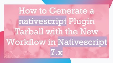 How to Generate a nativescript Plugin Tarball with the New Workflow in Nativescript 7.x