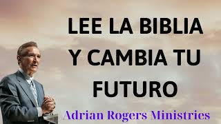 LEE LA BIBLIA Y CAMBIA TU FUTURO  Adrian Rogers Ministries
