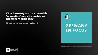 Why Germany wants a cannabis &#39;revolution&#39; and citizenship vs permanent residency