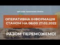 ⚡ОПЕРАТИВНА ІНФОРМАЦІЯ СТАНОМ НА 06:00 27.02.2022