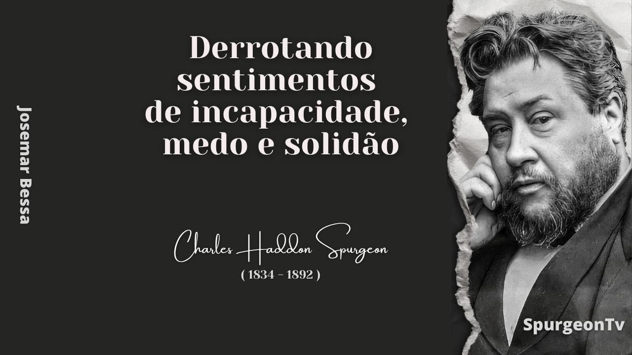 Derrotando sentimentos de incapacidade, medo e solidão | C. H. Spurgeon ( 1834 - 1892 )
