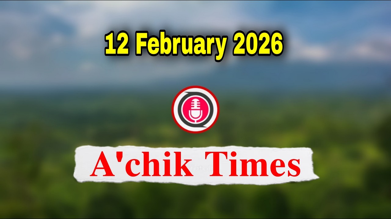 Garo News 12 February 2026 // A.chik Times