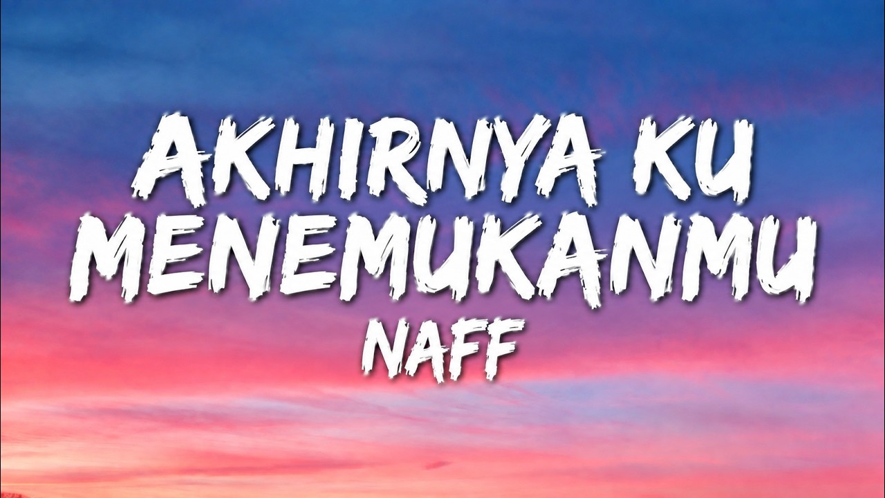 Akhirnya Ku Menemukanmu - NaFF (Lirik)