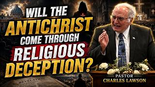 Charles Lawson Sermons - Is the Final Deception Beginning Right Before Our Eyes?