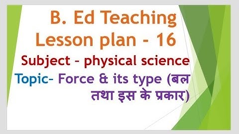 B. Ed lesson plan for physical science 16// topic- force & its types.