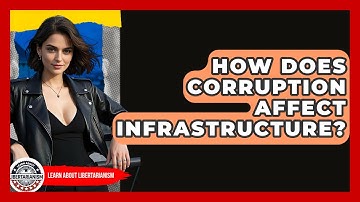 How Does Corruption Affect Infrastructure? - Learn About Libertarianism