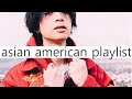 ♫ an asian american playlist (28 songs)