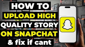 How To Upload High Quality Story On Snapchat  & Fix It If You Cant