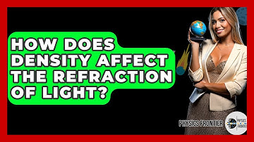 How Does Density Affect The Refraction Of Light? - Physics Frontier