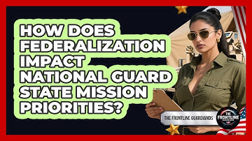 How Does Federalization Impact National Guard State Mission Priorities? - The Frontline Guardians