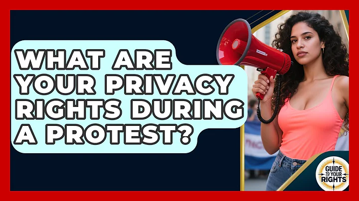 What Are Your Privacy Rights During A Protest? - Guide To Your Rights
