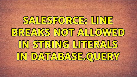 Salesforce: line breaks not allowed in string literals in database.query