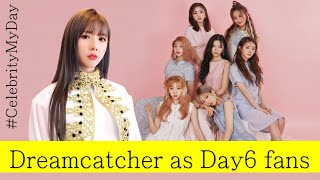 Dreamcatcher as Day6 fans│Celebrity MyDay