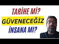 Zamanımızın mühim bir sorusu; tarihe mi güveneceğiz insana mı?