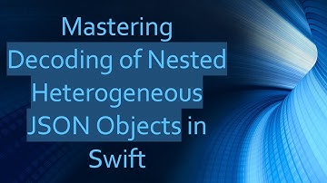 Mastering Decoding of Nested Heterogeneous JSON Objects in Swift