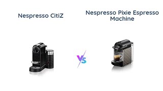 Nespresso CitiZ vs Pixie Espresso Machine Comparison