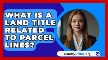What Is A Land Title Related To Parcel Lines? - CountyOffice.org
