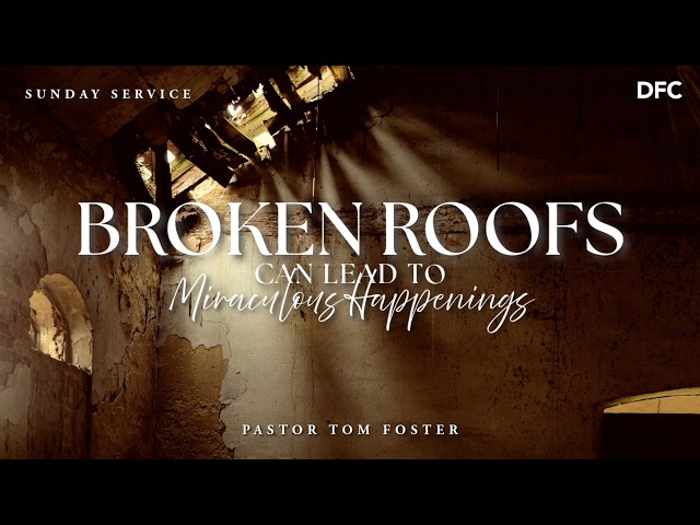 Bishop Tom Foster - Broken Roofs Can Lead to Miraculous Happenings | DALLAS FIRST CHURCH