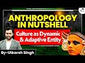 Culture as Dynamic &amp; Adaptive Entity Explained: Anthropology Essentials in 1 Video | UPSC 2026
