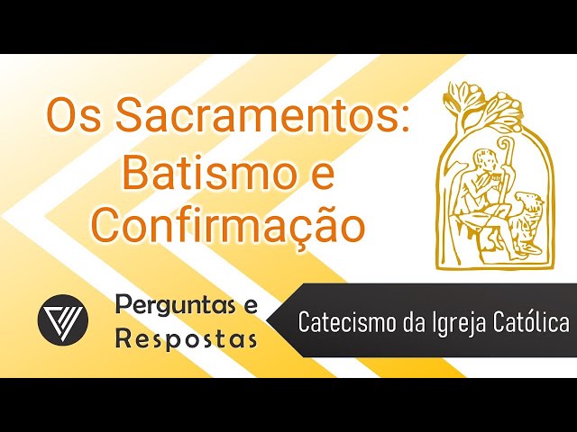 Perguntas e Respostas | Os Sacramentos:  Batismo e Confirmação - Catecismo  (1.210 a 1.321)